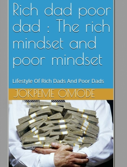 Rich Dad Poor Dad: The Rich Mindset And Poor Mindset