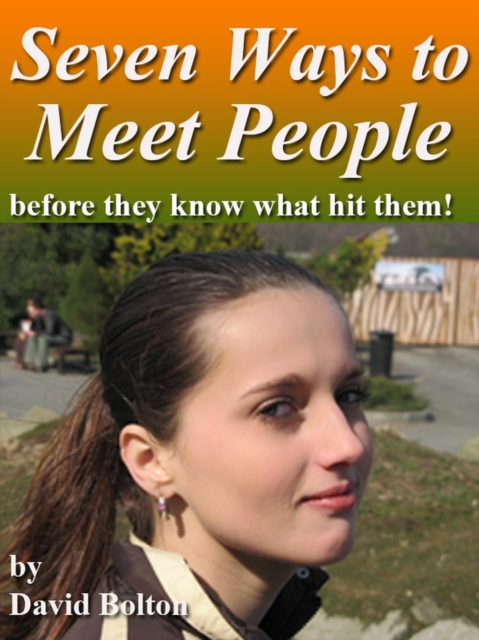 Seven Ways to Meet People - Before They Know What Hit Them!