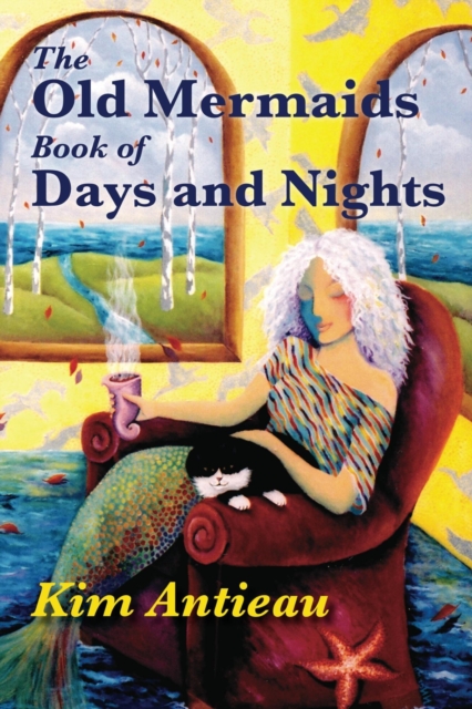 Old Mermaids Book of Days and Nights: A Daily Guide to the Magic and Inspiration of the Old Sea, the New Desert, and Beyond