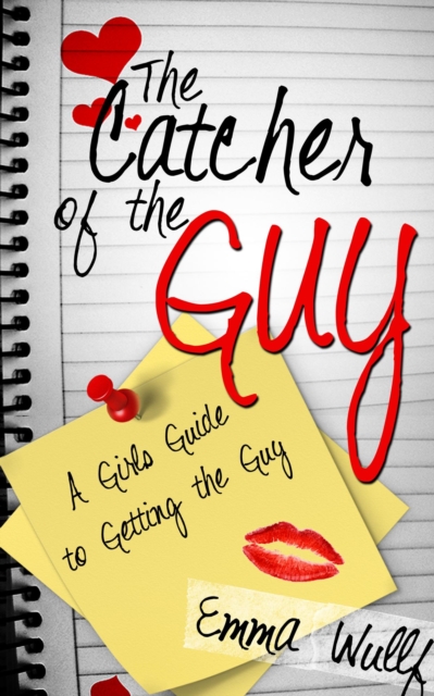 Catcher of the Guy: A Girl's Guide to Getting the Guy