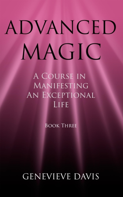 Advanced Magic: A Course in Manifesting an Exceptional Life (Book 3)