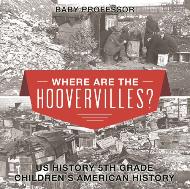 Where are the Hoovervilles? US History 5th Grade | Children's American History