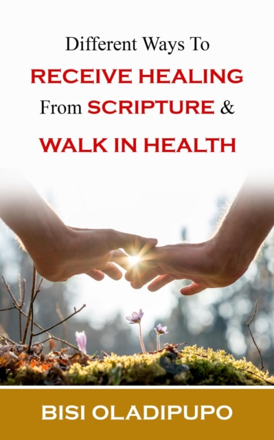 Different Ways To Receive Healing From Scripture and Walk in Health