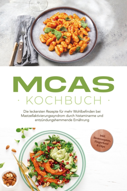 MCAS Kochbuch: Die leckersten Rezepte für mehr Wohlbefinden bei Mastzellaktivierungssyndrom durch histaminarme und entzündungshemmende Ernährung  - inkl. Brotrezepten, Fingerfood & Dips