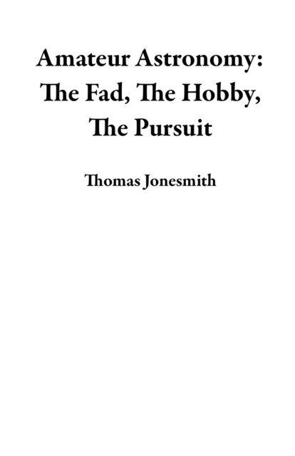 Amateur Astronomy: The Fad, The Hobby, The Pursuit