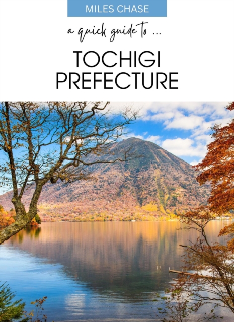 Quick Guide To ... Tochigi Prefecture