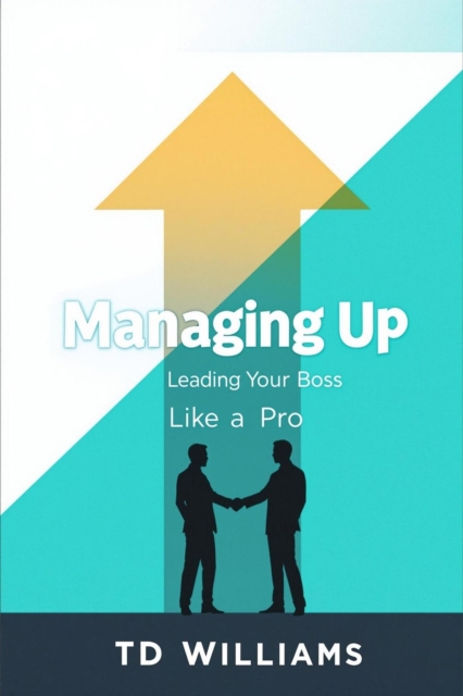 Managing Up: Leading Your Boss Like a Pro