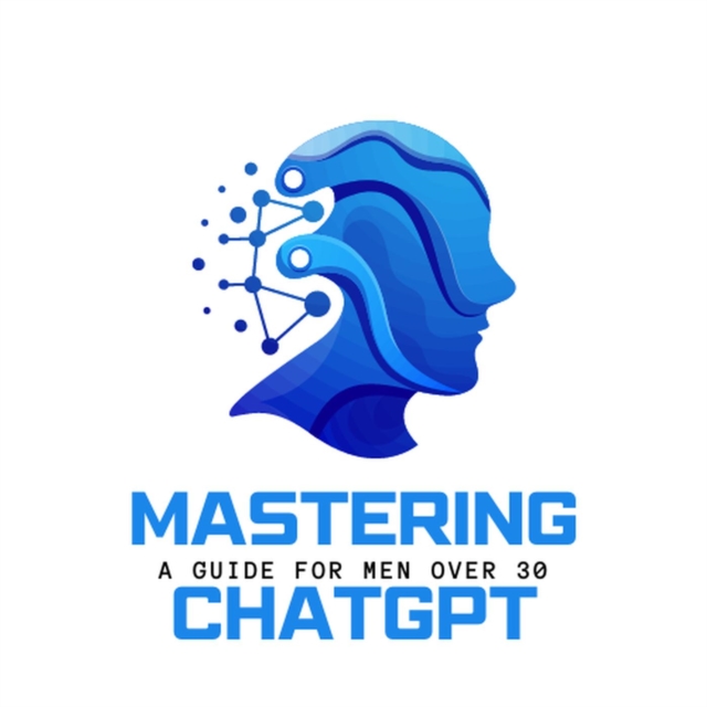 Mastering ChatGPT : A Guide for Men over 30
