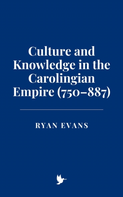 Culture and Knowledge in the Carolingian Empire (750-887)