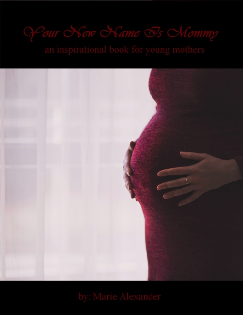 Your New Name Is Mommy: A Motivational Book for Young Mothers
