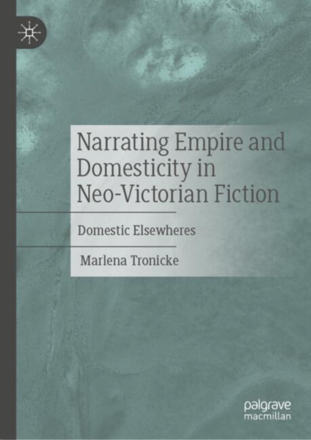 Narrating Empire and Domesticity in Neo-Victorian Fiction