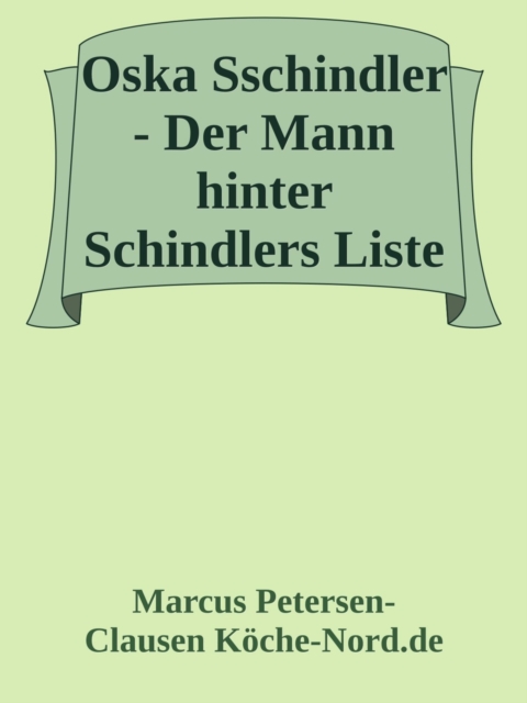 Oskar Schindler - Der Mann hinter Schindlers Liste