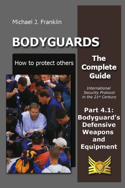 Bodyguards - How to Protect Others -  Part 4.1  Bodyguard's Defensive Weapons and Equipment