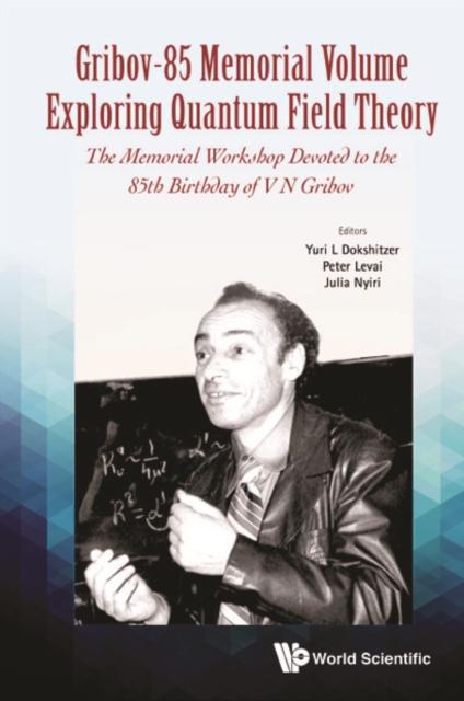 Gribov-85 Memorial Volume: Exploring Quantum Field Theory - Proceedings Of The Memorial Workshop Devoted To The 85th Birthday Of V N Gribov
