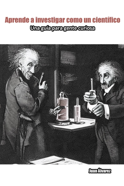 Aprende a investigar como un cientifico: Una guia para gente curiosa