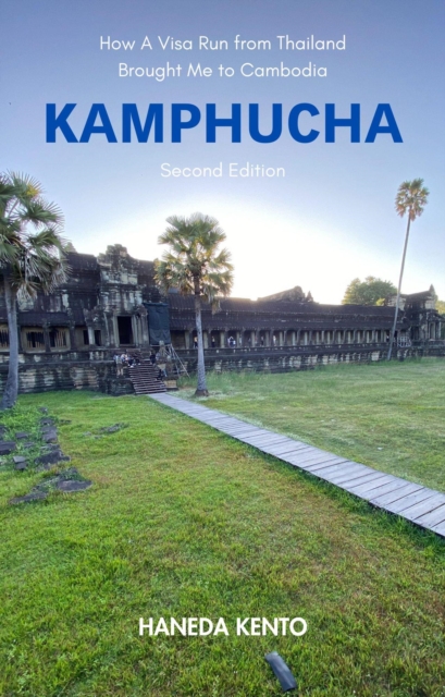 Kamphucha: How A Visa Run from Thailand Brought Me to Cambodia (Second Edition)