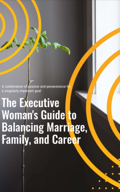 Executive Woman's Guide to Balancing Marriage, Family, and Career