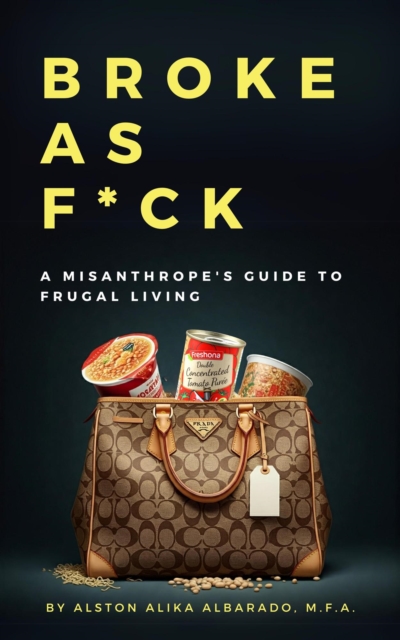 Broke as Fuck: A Misanthrope's Guide to Frugal Living