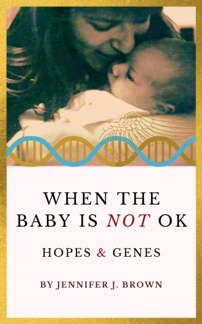 When the Baby Is Not OK: Hopes & Genes