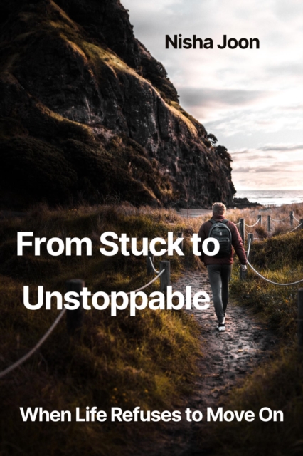 From Stuck to Unstoppable When Life Refuses to Move On