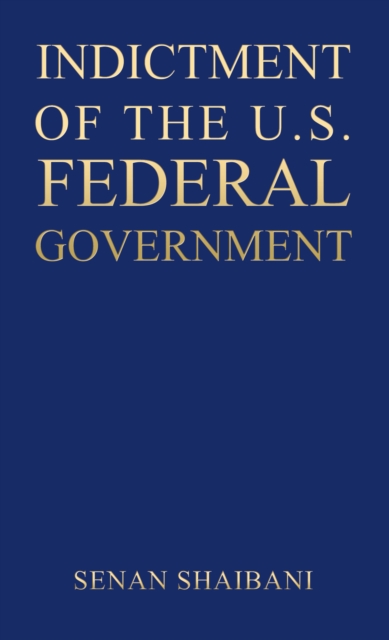 INDICTMENT OF THE U.S. FEDERAL GOVERNMENT