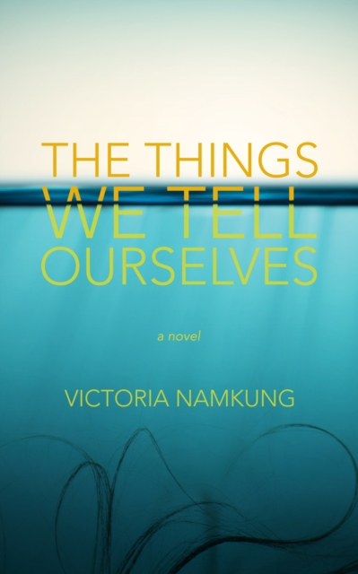 Things We Tell Ourselves: A Novel