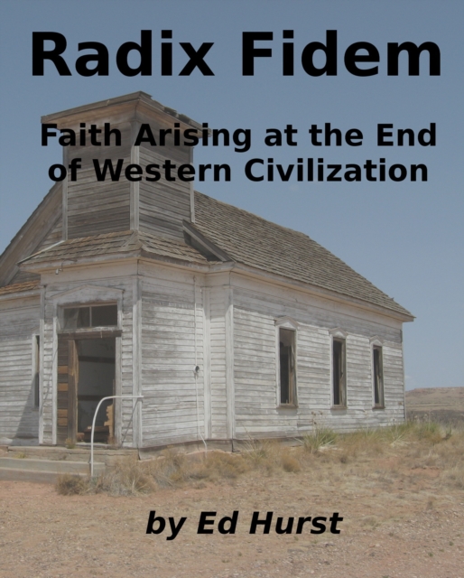 Radix Fidem: Faith Arising at the End of Western Civilization