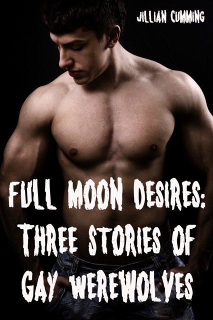 Full Moon Desires: Three Stories of Gay Werewolves (Monster Sex)