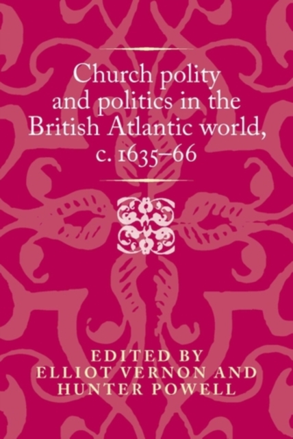 Church polity and politics in the British Atlantic world, c. 1635-66