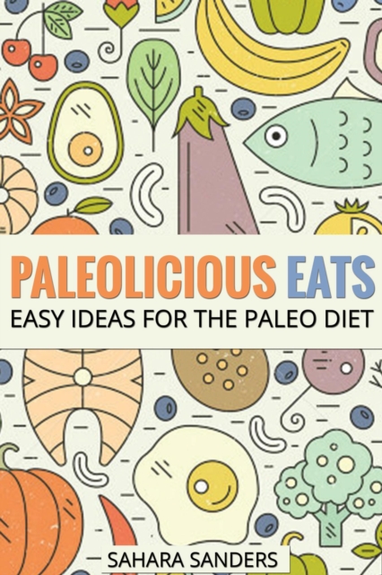 Paleolicious Eats: Easy Ideas For The Paleo Diet