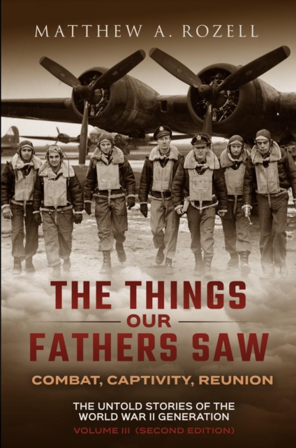 Things Our Fathers Saw - Combat, Captivity, Reunion
