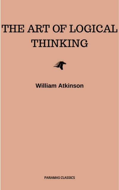 Art of Logical Thinking: Or the Laws of Reasoning (Classic Reprint)