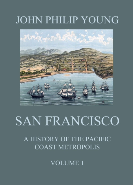 San Francisco - A History of the Pacific Coast Metropolis, Vol. 1