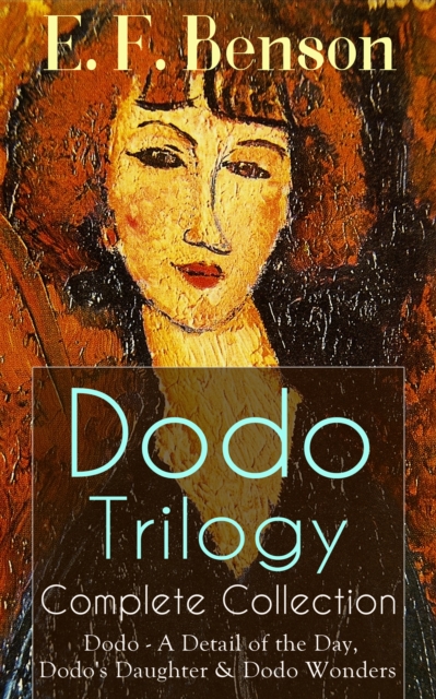 Dodo Trilogy - Complete Collection: Dodo - A Detail of the Day, Dodo's Daughter & Dodo Wonders : From the author of Queen Lucia, Miss Mapp, Lucia in London, Mapp and Lucia, Lucia's Progress, David Bla
