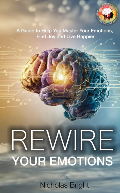 Rewire Your Emotions : Transform Your Mindset and Overcome Daily Challenges to Cultivate a Fulfilling Life