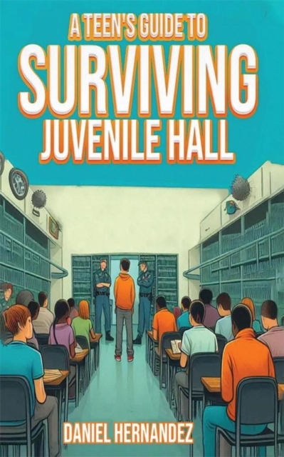 Teen's Guide to Surviving Juvenile Hall
