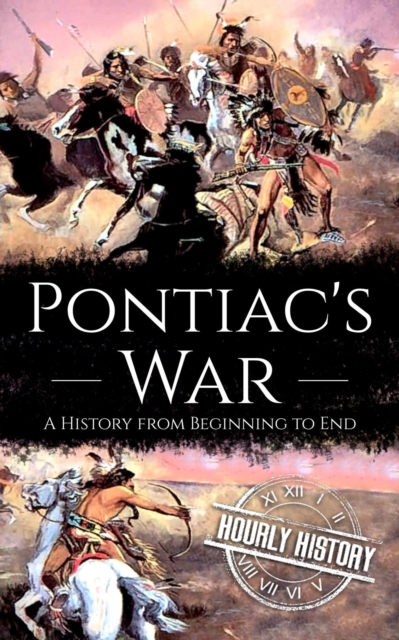 Pontiac's War: A History from Beginning to End