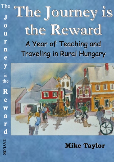 Journey Is The Reward: A Year of Teaching and Traveling in Rural Hungary