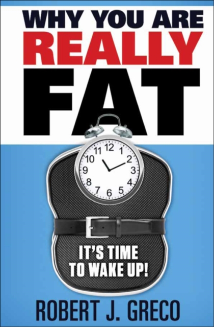 Why You Are Really Fat - It's Time To Wake Up!