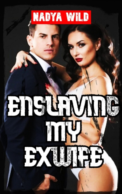 Enslaving My Exwife: Exwife Gets Used