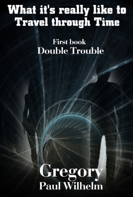 What It's Really like to Travel through Time: First book, &quote;Double Trouble&quote;