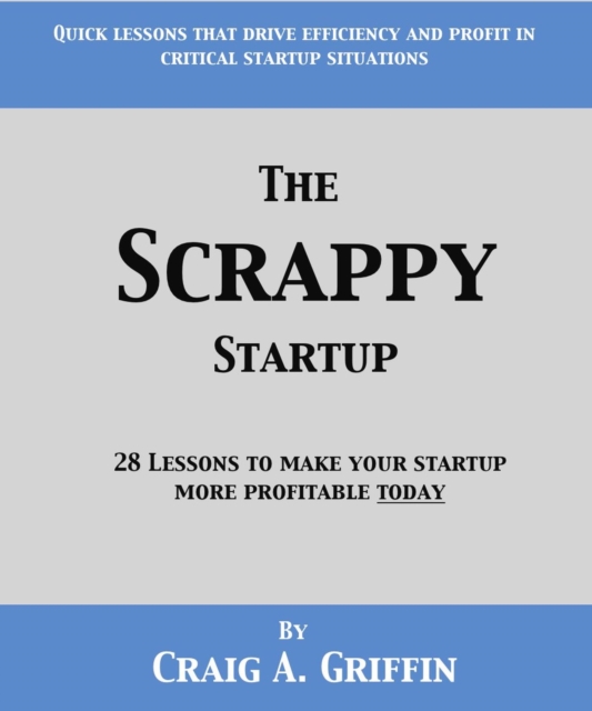 Scrappy Startup: 28 Lessons to Make Your New Business More Profitable Today