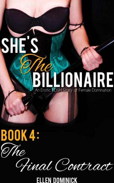 She's the Billionaire: An Erotic BDSM Story of Female Domination- Book 4: The Final Contract
