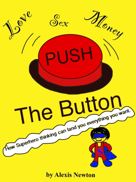 Push The  Button: How Superhero thinking can land you everything you want.