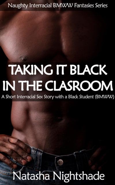 Taking It Black in the Classroom: A Short Interracial Sex Story with a Black Student