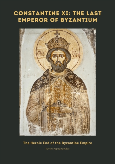 Constantine XI:  The Last Emperor of Byzantium