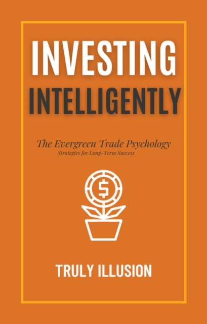 Investing Intelligently: The Evergreen Trade Psychology - Strategies for Long-Term Success