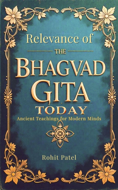 Relevance Of The Bhagvad Gita Today-Ancient Teachings for Modern Minds