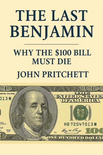 Last Benjamin: Why the $100 Bill Must Die