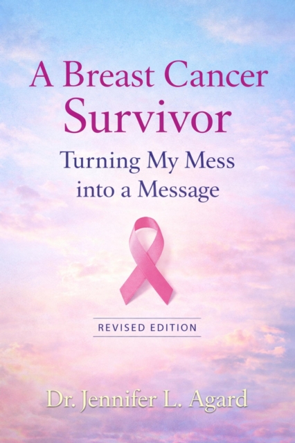 Breast Cancer Survivor: Turning My Mess into a Message - Revised Edition